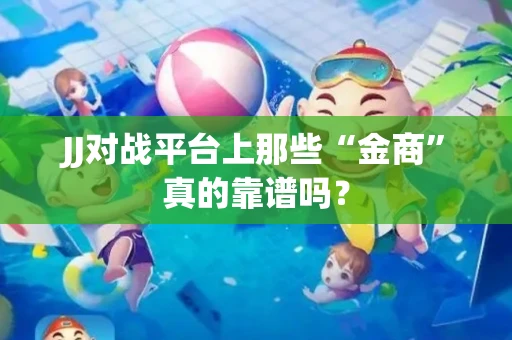 JJ对战平台上那些“金商”真的靠谱吗？